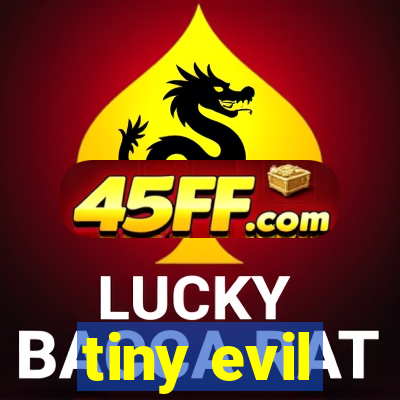 tiny evil